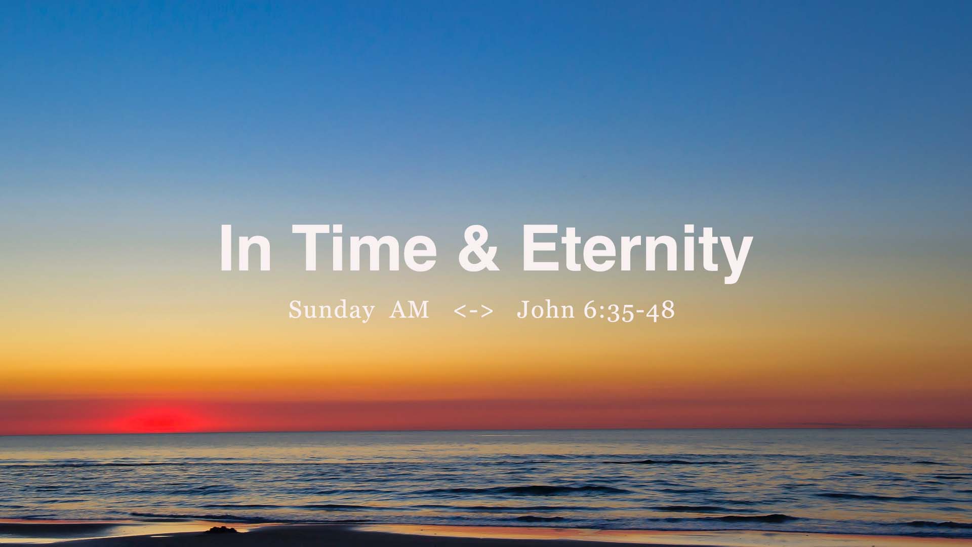 John 6:35-48<br />In Time & Eternity