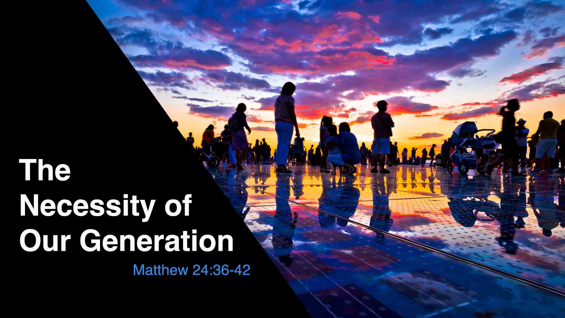 Matthew 24:36-42<br />The Necessity of Our Generation