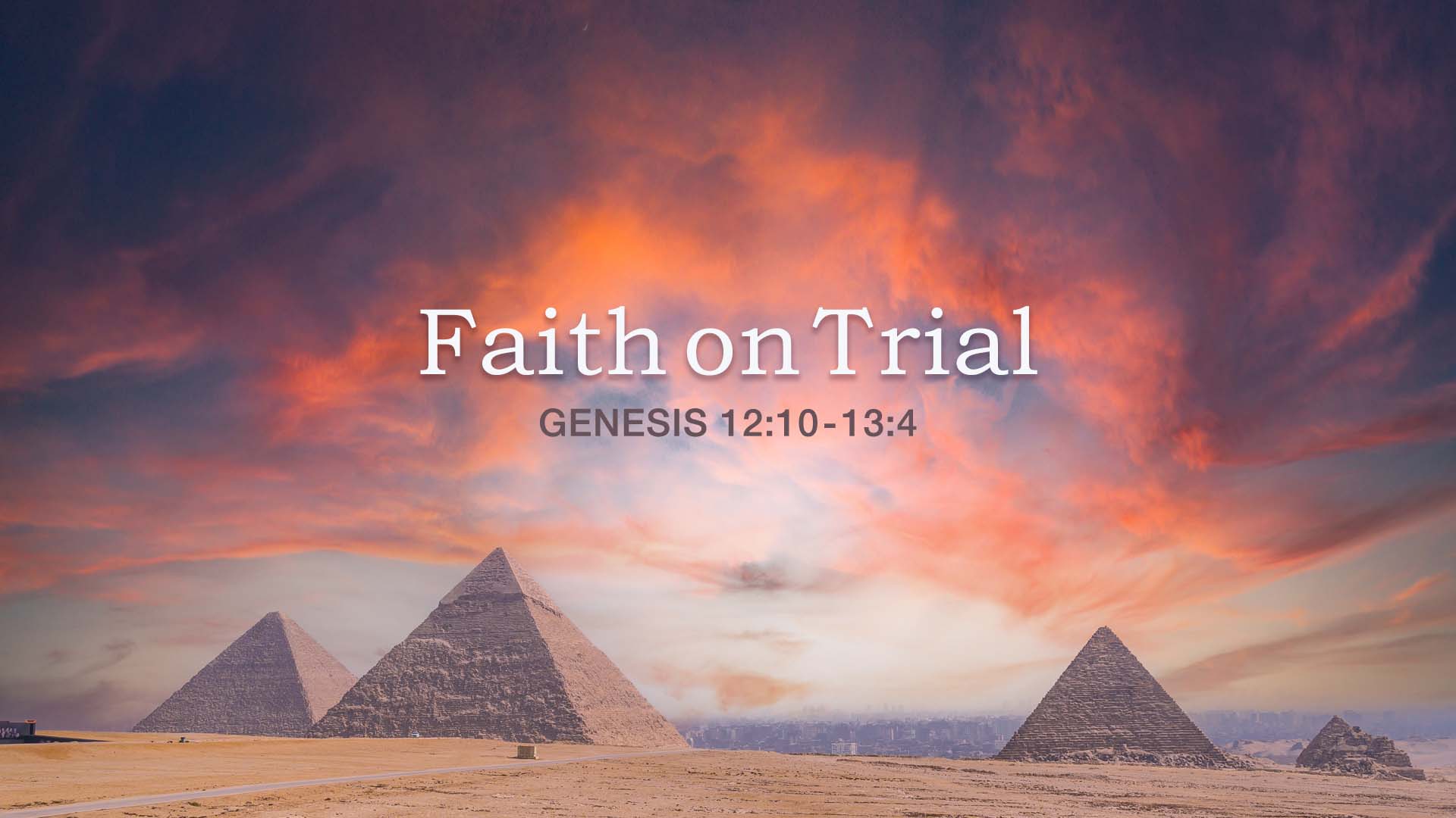 Genesis 12:10-13:4<br />Faith on Trial