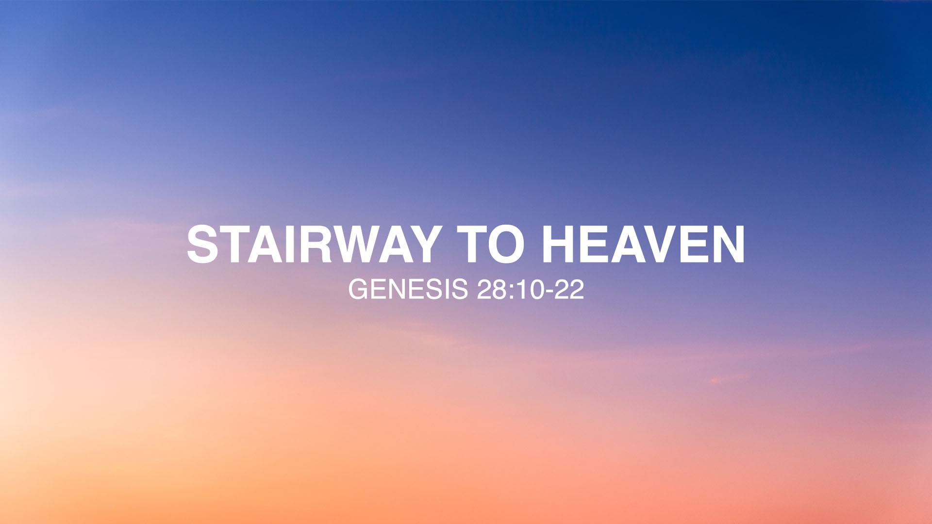 Genesis 28:10-22<br />Stairway To Heaven