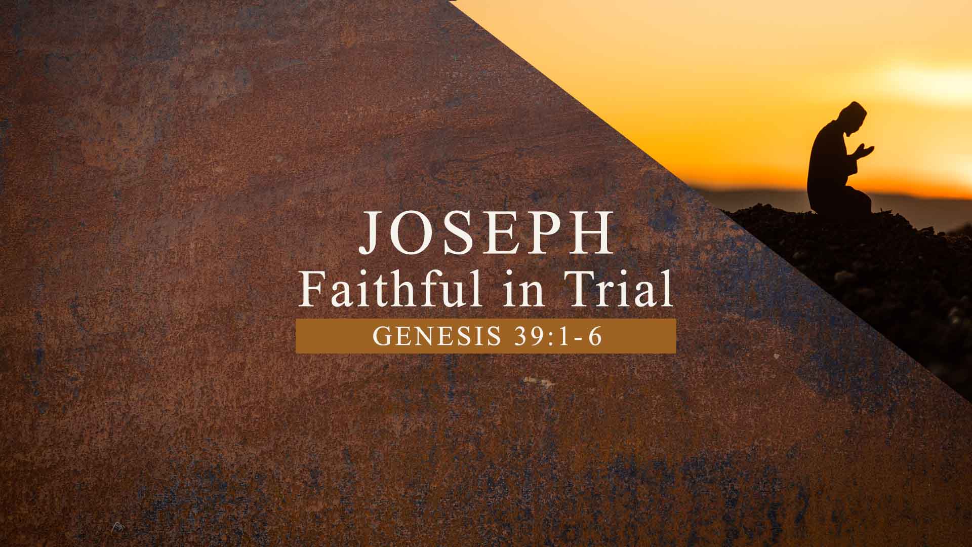 Genesis 39:1-6<br />Joseph Faithful in Trial