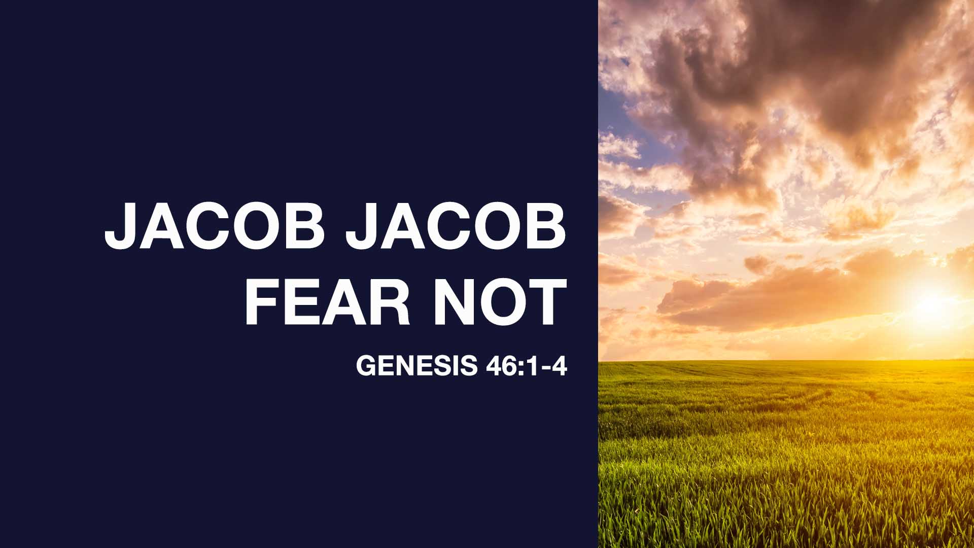Genesis 46:1-4<br />Jacob Jacob Fear Not