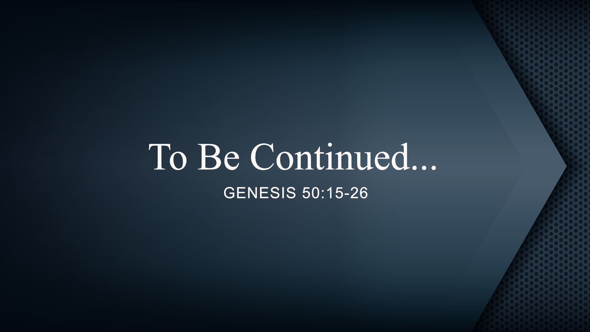 Genesis 50:15-26<br />To be Continued