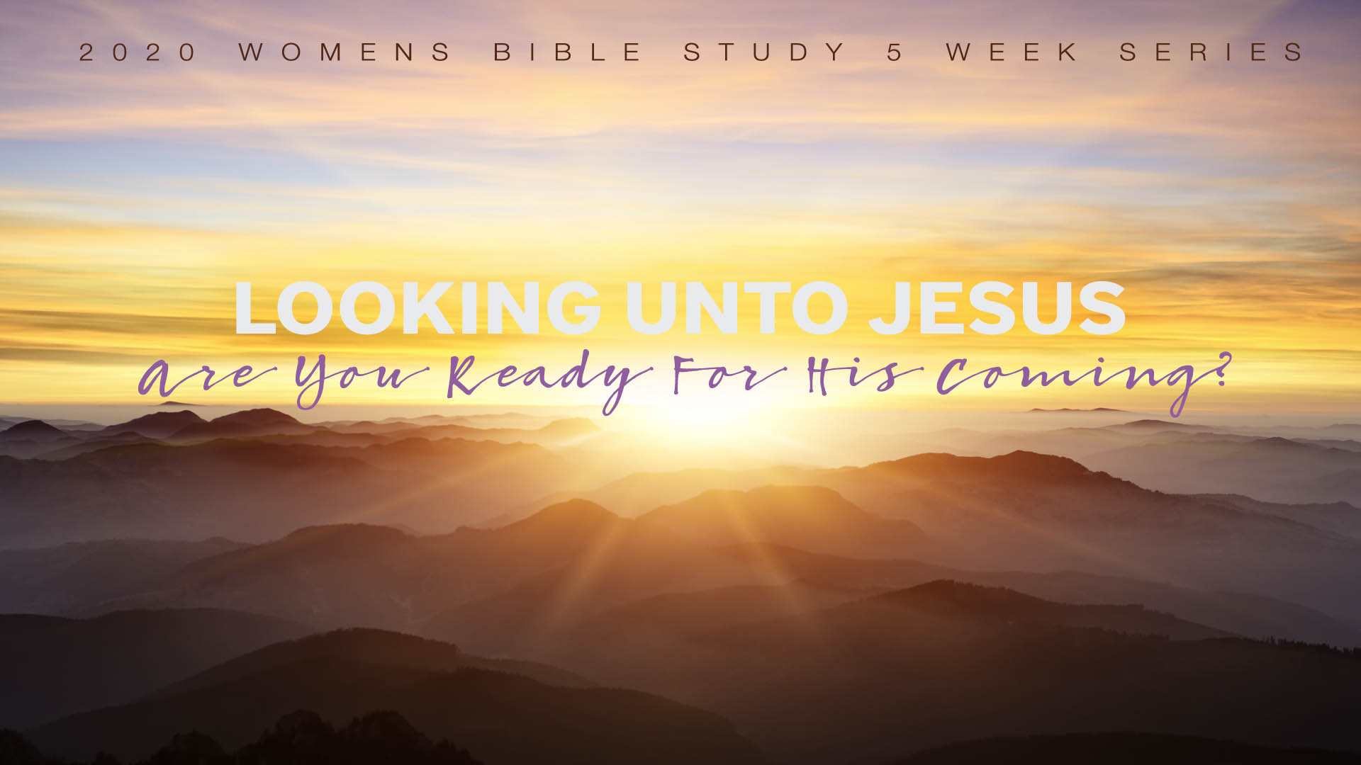 Women's Bible Study: Looking Unto Jesus! Are You Ready for His Coming?
